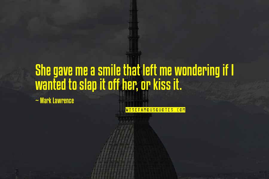Masukkan Atau Quotes By Mark Lawrence: She gave me a smile that left me Masukkan Atau Quotes By Mark Lawrence: She gave me a smile that left me