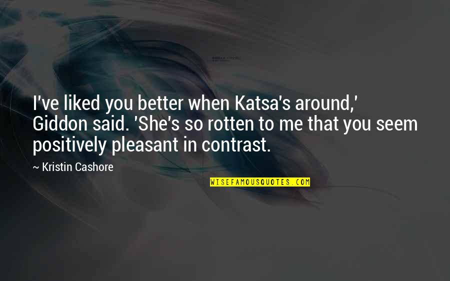 Masuku Fruit Quotes By Kristin Cashore: I've liked you better when Katsa's around,' Giddon