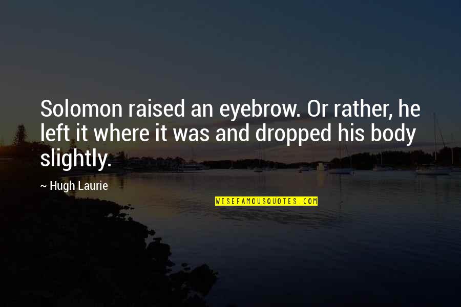 Masullin Quotes By Hugh Laurie: Solomon raised an eyebrow. Or rather, he left