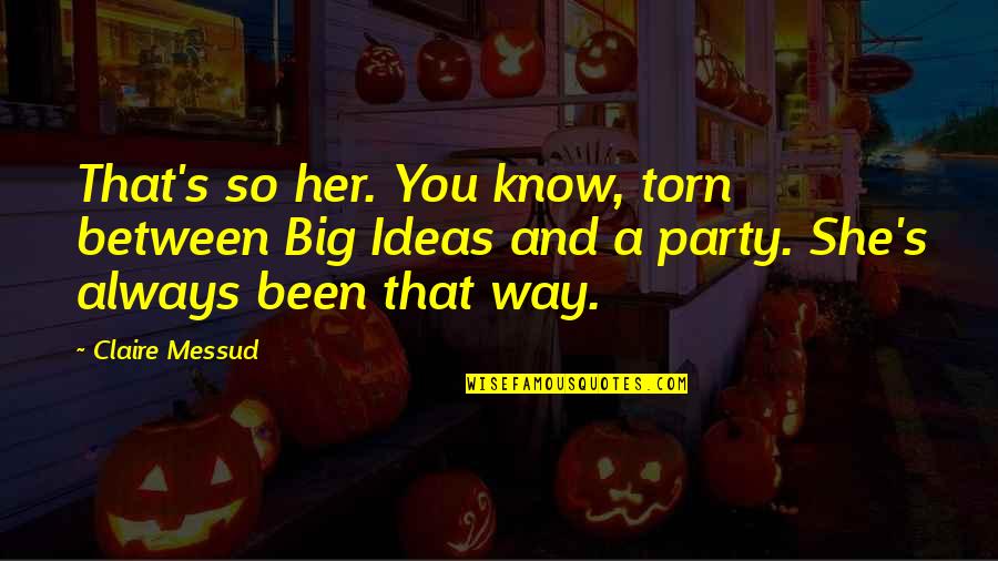 Masuma Rahman Quotes By Claire Messud: That's so her. You know, torn between Big Masuma Rahman Quotes By Claire Messud: That's so her. You know, torn between Big