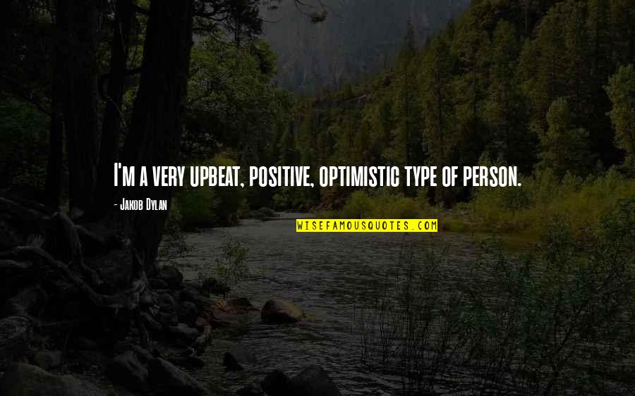 Masuma Rahman Quotes By Jakob Dylan: I'm a very upbeat, positive, optimistic type of Masuma Rahman Quotes By Jakob Dylan: I'm a very upbeat, positive, optimistic type of