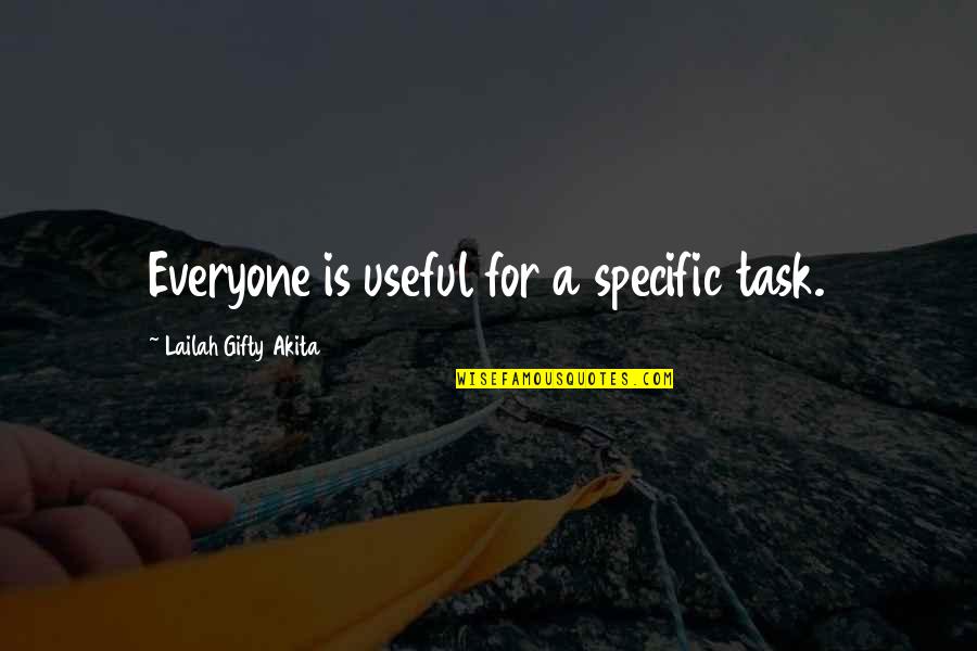 Masuma Rahman Quotes By Lailah Gifty Akita: Everyone is useful for a specific task. Masuma Rahman Quotes By Lailah Gifty Akita: Everyone is useful for a specific task.