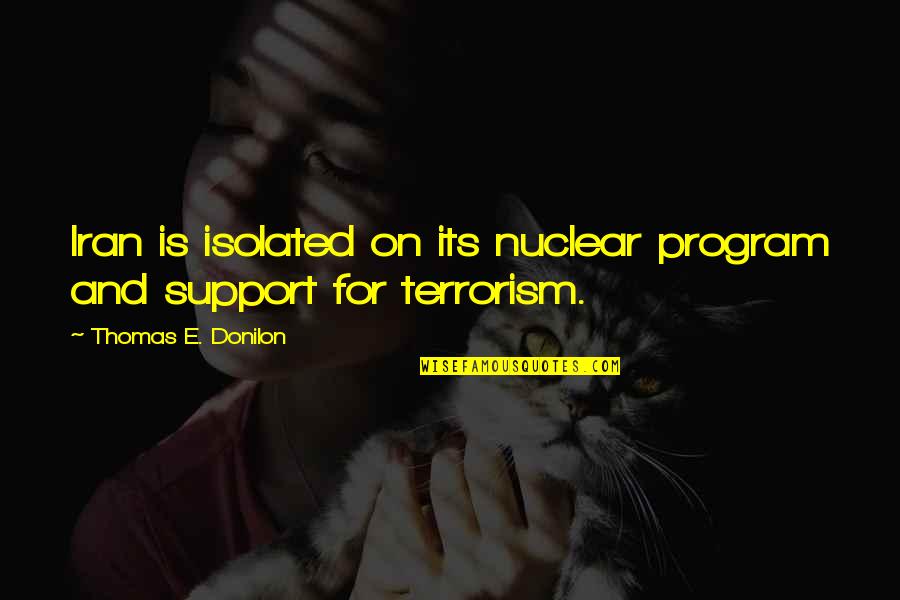 Masuma Rahman Quotes By Thomas E. Donilon: Iran is isolated on its nuclear program and Masuma Rahman Quotes By Thomas E. Donilon: Iran is isolated on its nuclear program and