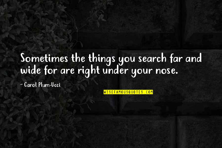 Masuma Rasheed Quotes By Carol Plum-Ucci: Sometimes the things you search far and wide