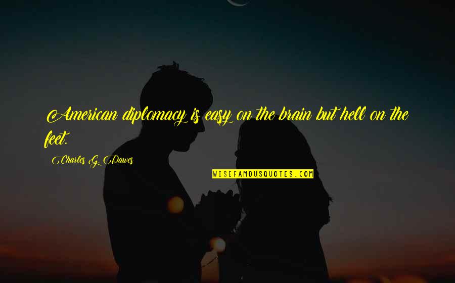 Masuma Rasheed Quotes By Charles G. Dawes: American diplomacy is easy on the brain but Masuma Rasheed Quotes By Charles G. Dawes: American diplomacy is easy on the brain but