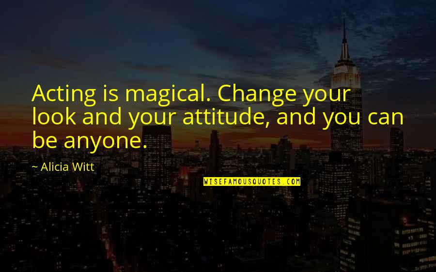 Masumiyeti Simgeleyen Quotes By Alicia Witt: Acting is magical. Change your look and your