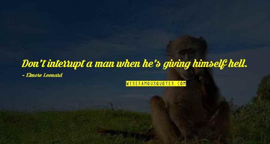 Masumiyeti Simgeleyen Quotes By Elmore Leonard: Don't interrupt a man when he's giving himself Masumiyeti Simgeleyen Quotes By Elmore Leonard: Don't interrupt a man when he's giving himself