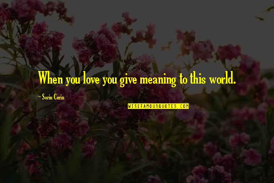 Masungit Na Boyfriend Quotes By Sorin Cerin: When you love you give meaning to this