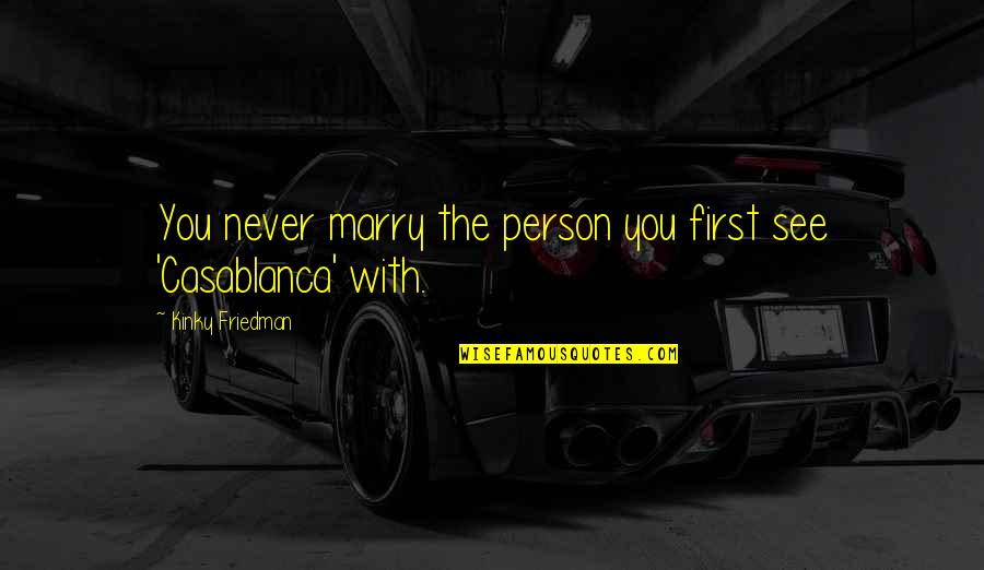 Masunoring Quotes By Kinky Friedman: You never marry the person you first see Masunoring Quotes By Kinky Friedman: You never marry the person you first see