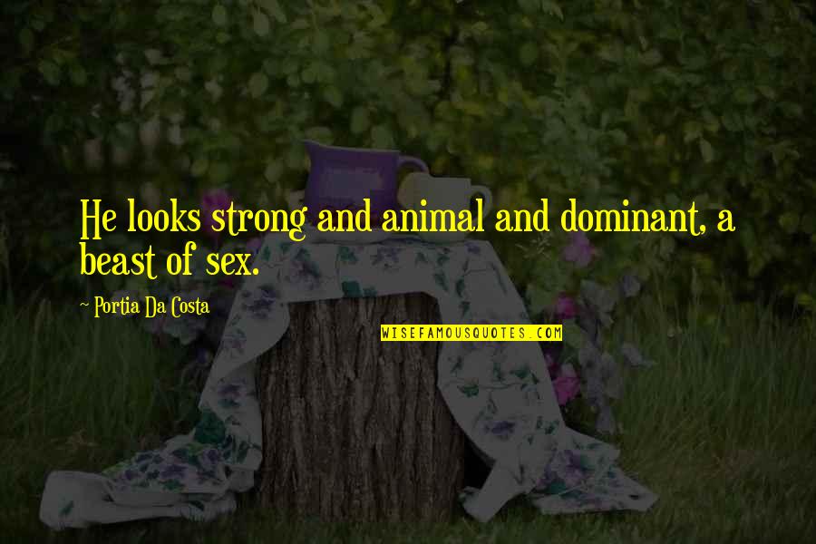 Masunurin Kahulugan Quotes By Portia Da Costa: He looks strong and animal and dominant, a Masunurin Kahulugan Quotes By Portia Da Costa: He looks strong and animal and dominant, a