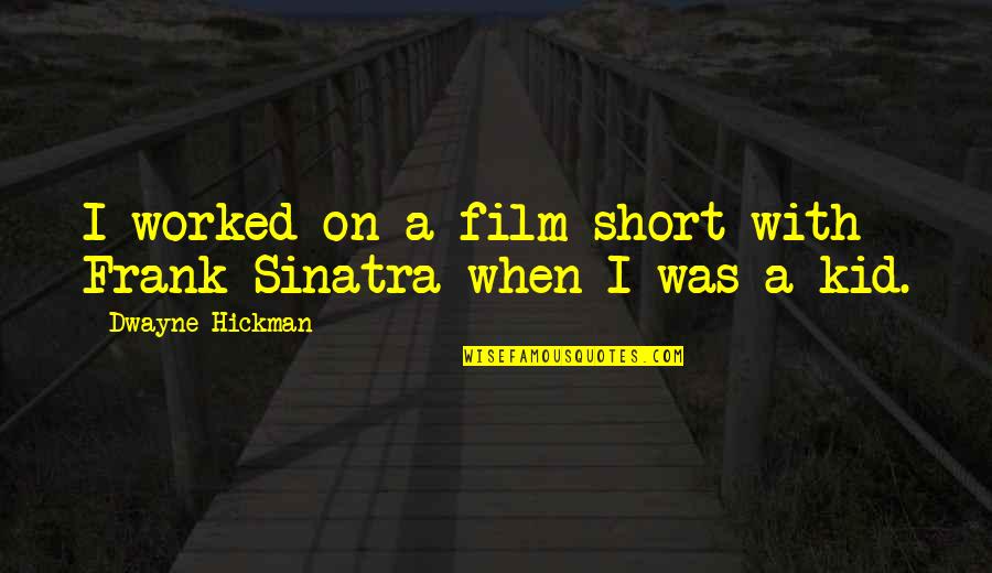 Masunurin Kasingkahulugan Quotes By Dwayne Hickman: I worked on a film short with Frank Masunurin Kasingkahulugan Quotes By Dwayne Hickman: I worked on a film short with Frank