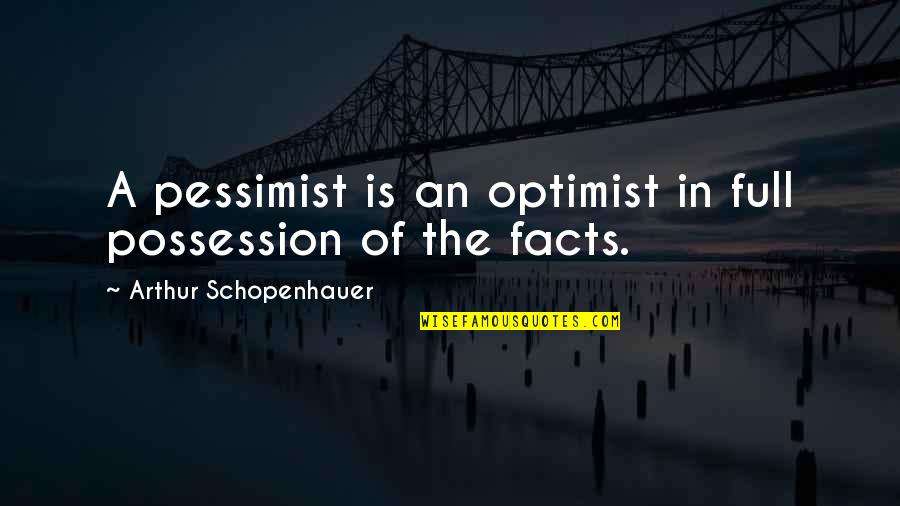 Masuo Ojima Quotes By Arthur Schopenhauer: A pessimist is an optimist in full possession