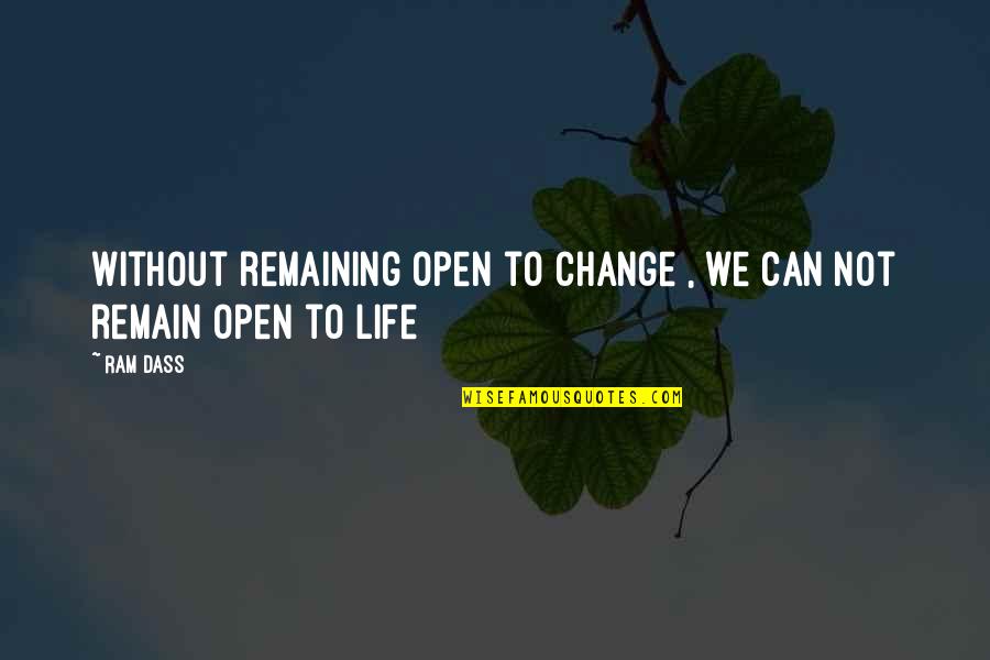 Masuob Quotes By Ram Dass: Without remaining open to change , we can