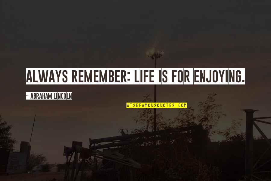 Masure Quotes By Abraham Lincoln: Always remember: Life is for enjoying. Masure Quotes By Abraham Lincoln: Always remember: Life is for enjoying.