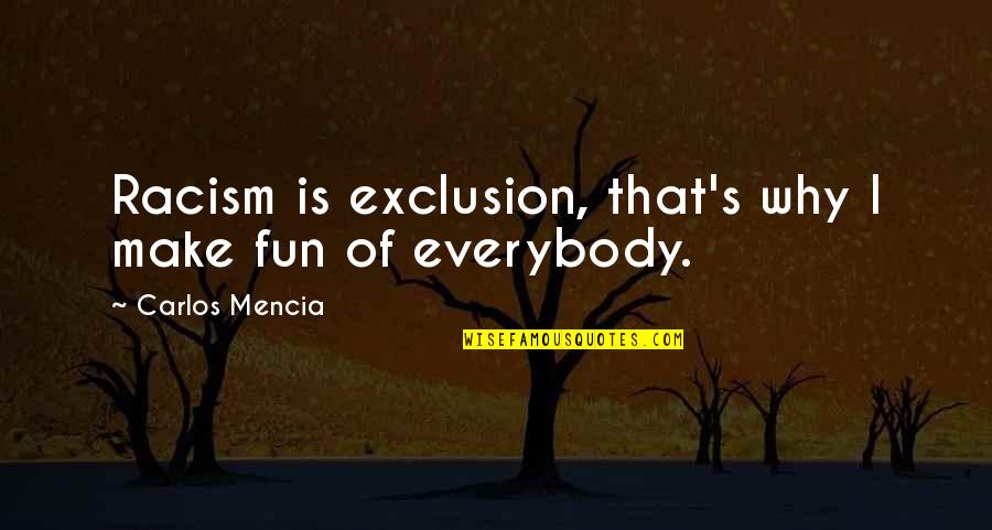 Masuri Quotes By Carlos Mencia: Racism is exclusion, that's why I make fun