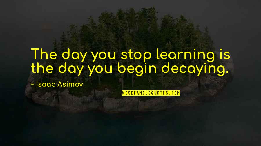 Masuta Machiaj Quotes By Isaac Asimov: The day you stop learning is the day