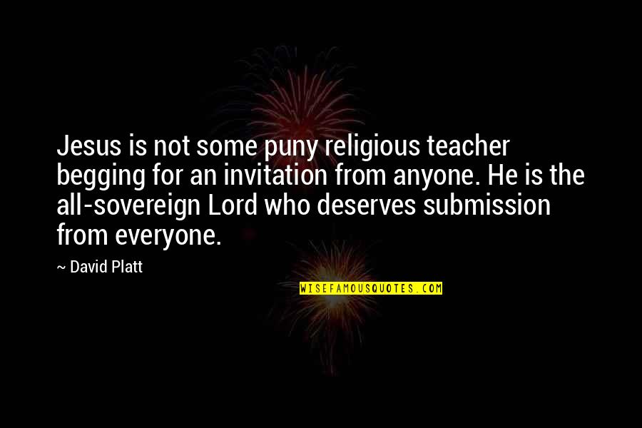 Masuya Hitoshi Quotes By David Platt: Jesus is not some puny religious teacher begging