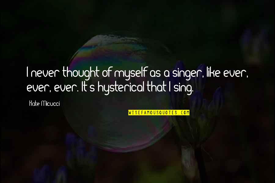 Masuyama Quotes By Kate Micucci: I never thought of myself as a singer,