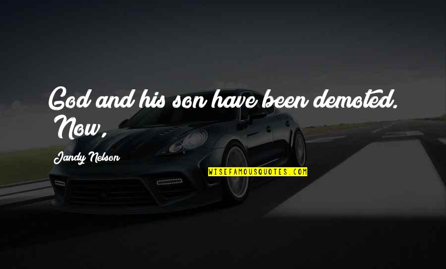 Masuyo Tobi Quotes By Jandy Nelson: God and his son have been demoted. "Now, Masuyo Tobi Quotes By Jandy Nelson: God and his son have been demoted. "Now,