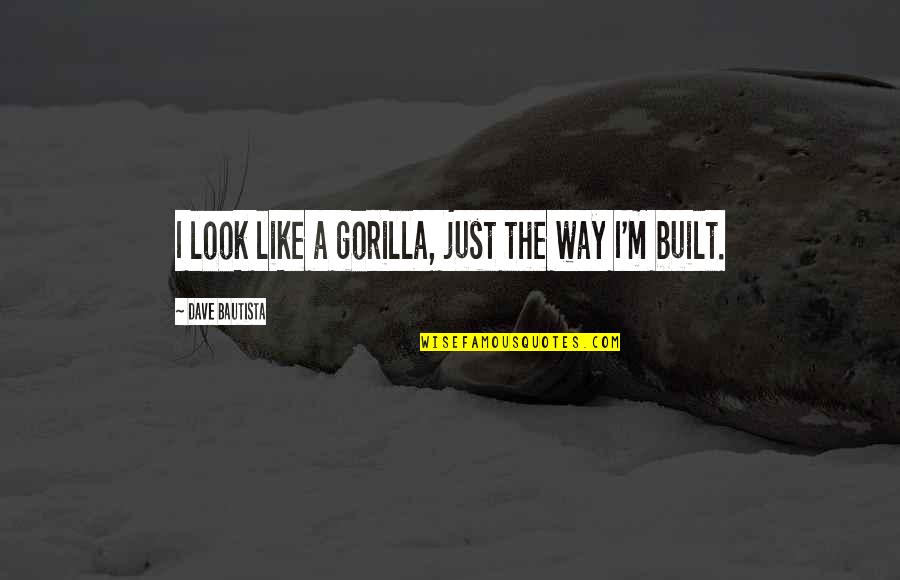 Masuzu Natsukawa Quotes By Dave Bautista: I look like a gorilla, just the way Masuzu Natsukawa Quotes By Dave Bautista: I look like a gorilla, just the way