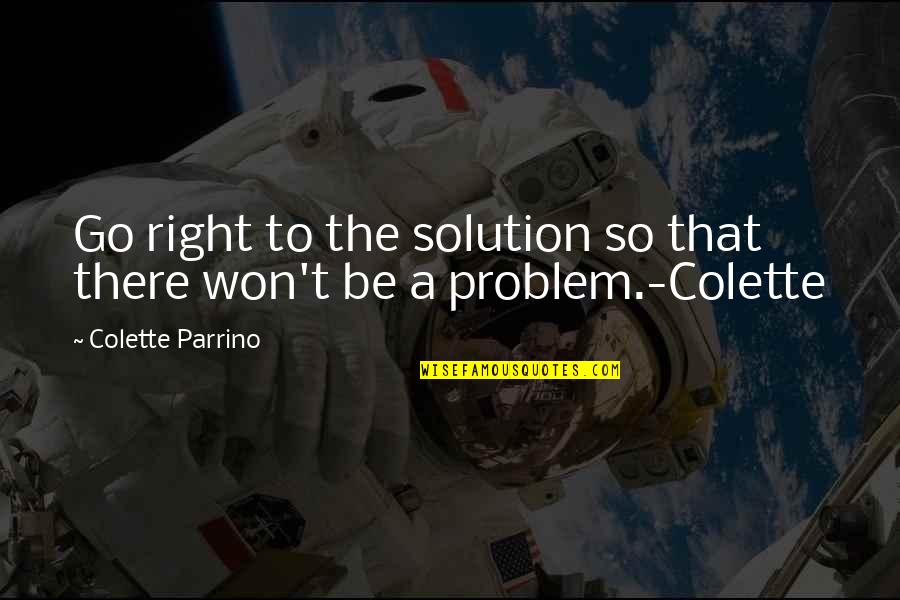 Masy Quotes By Colette Parrino: Go right to the solution so that there Masy Quotes By Colette Parrino: Go right to the solution so that there