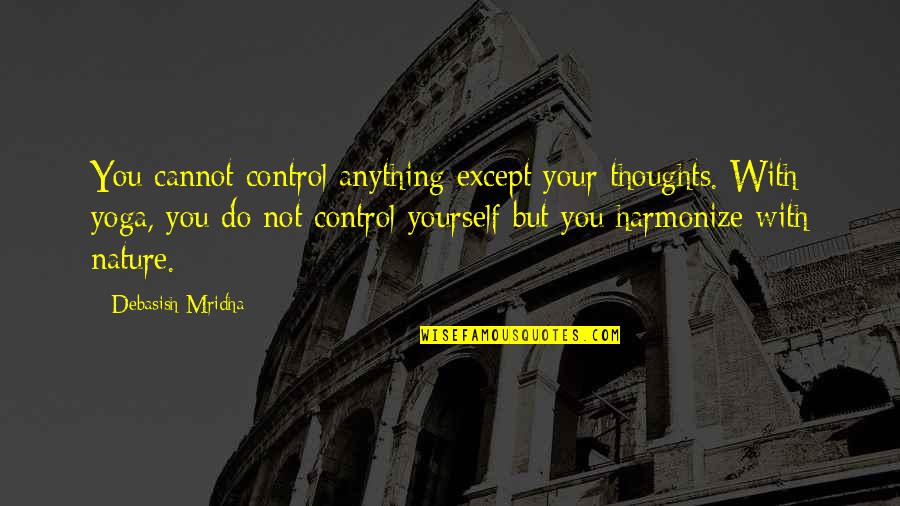 Masy Quotes By Debasish Mridha: You cannot control anything except your thoughts. With