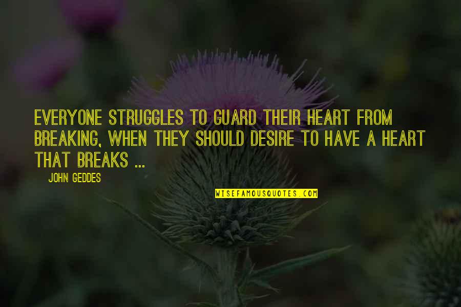 Masy Quotes By John Geddes: Everyone struggles to guard their heart from breaking, Masy Quotes By John Geddes: Everyone struggles to guard their heart from breaking,