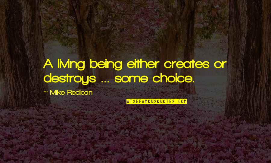 Masyarakat Hukum Quotes By Mike Redican: A living being either creates or destroys ...