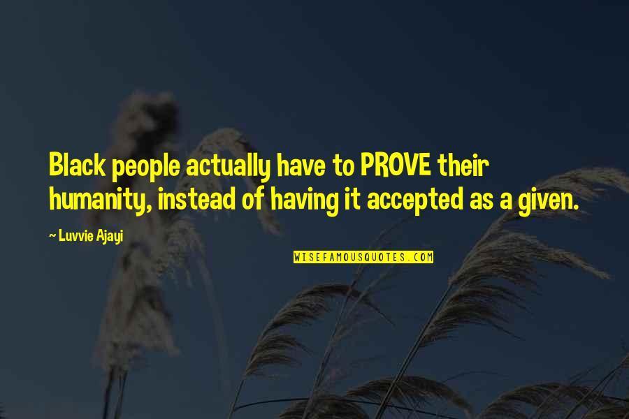 Maszk 2 Quotes By Luvvie Ajayi: Black people actually have to PROVE their humanity,