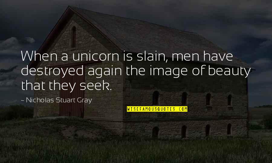 Mat Baynton Quotes By Nicholas Stuart Gray: When a unicorn is slain, men have destroyed