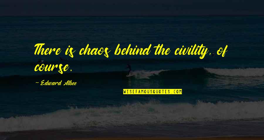 Mat Collishaw Quotes By Edward Albee: There is chaos behind the civility, of course.