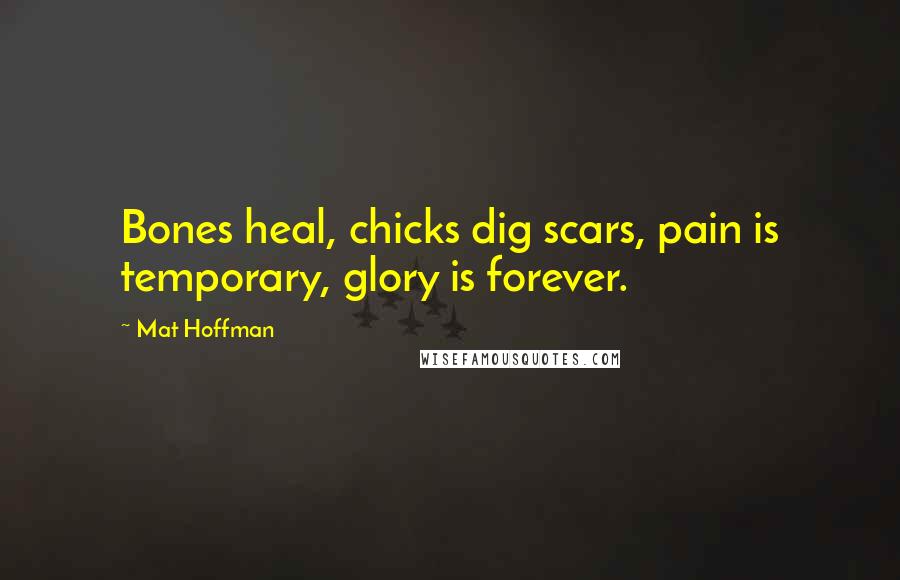 Mat Hoffman quotes: Bones heal, chicks dig scars, pain is temporary, glory is forever.