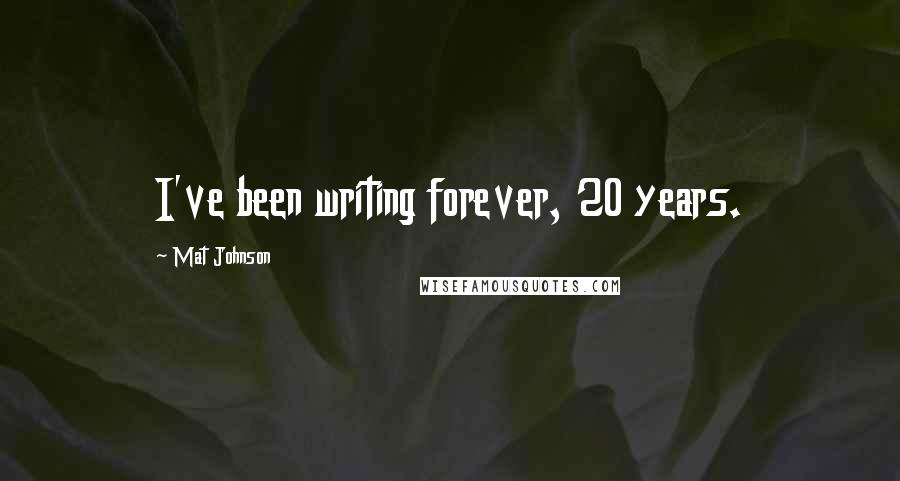 Mat Johnson quotes: I've been writing forever, 20 years.