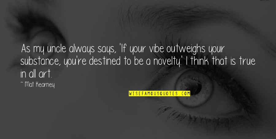 Mat Kearney Quotes By Mat Kearney: As my uncle always says, 'If your vibe