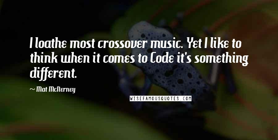 Mat McNerney quotes: I loathe most crossover music. Yet I like to think when it comes to Code it's something different.