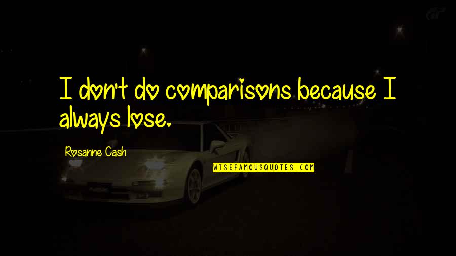 Mat Pat Quotes By Rosanne Cash: I don't do comparisons because I always lose. Mat Pat Quotes By Rosanne Cash: I don't do comparisons because I always lose.