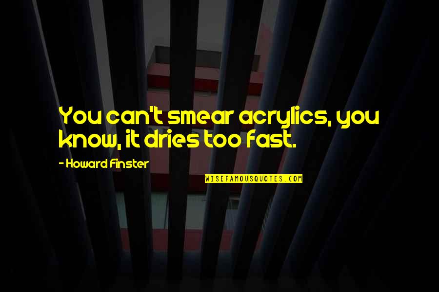 Mat Quote Quotes By Howard Finster: You can't smear acrylics, you know, it dries Mat Quote Quotes By Howard Finster: You can't smear acrylics, you know, it dries
