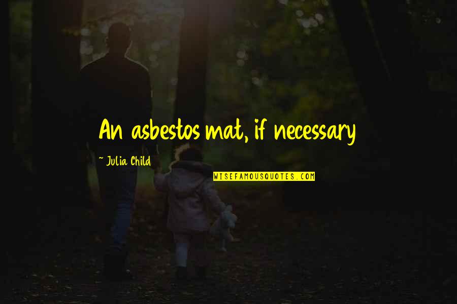 Mat Quotes By Julia Child: An asbestos mat, if necessary Mat Quotes By Julia Child: An asbestos mat, if necessary