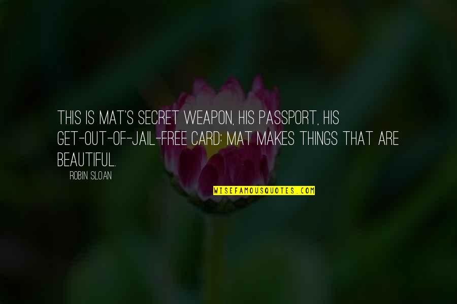 Mat Quotes By Robin Sloan: This is Mat's secret weapon, his passport, his Mat Quotes By Robin Sloan: This is Mat's secret weapon, his passport, his