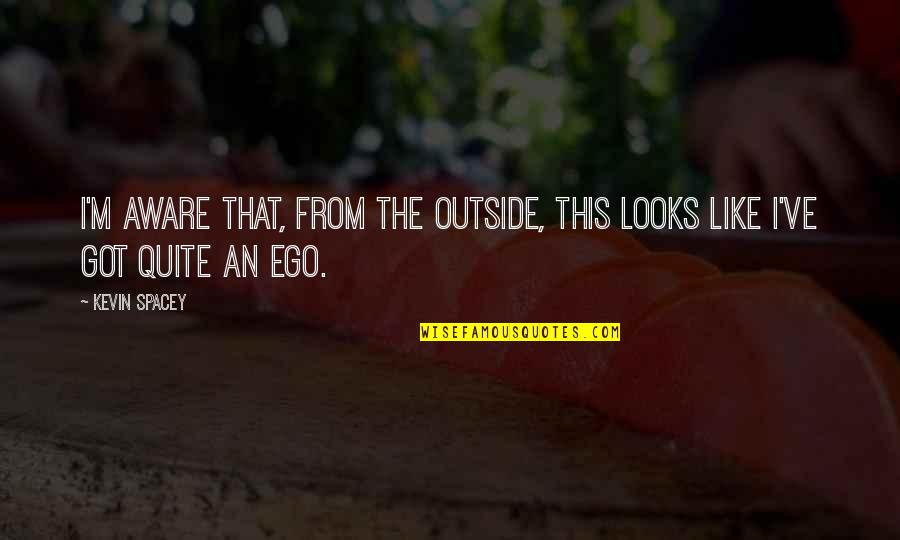 Mat Staver Quotes By Kevin Spacey: I'm aware that, from the outside, this looks