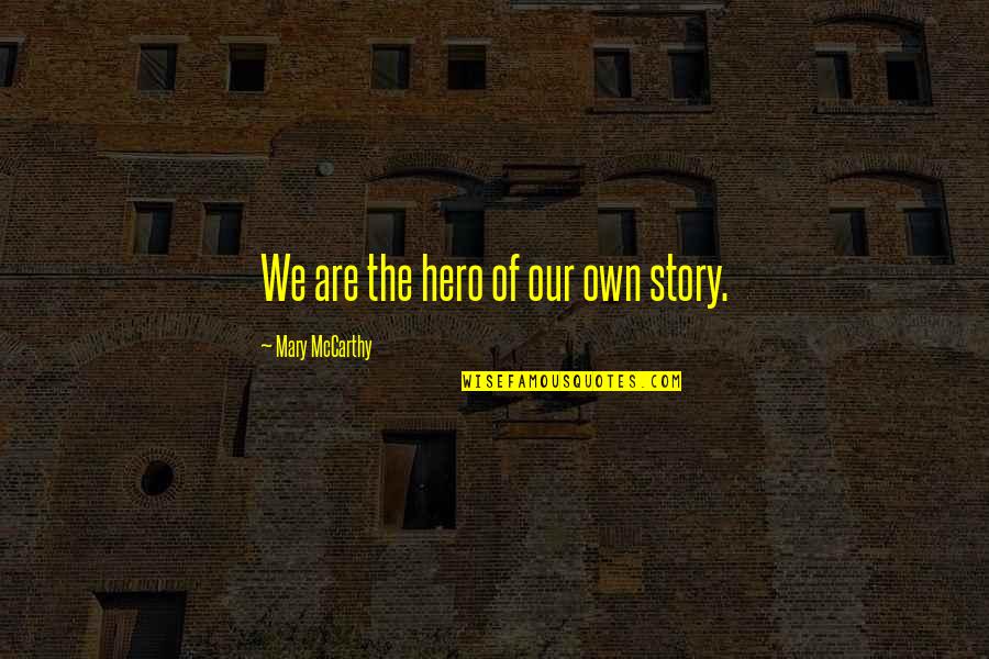 Mat19 Quotes By Mary McCarthy: We are the hero of our own story.