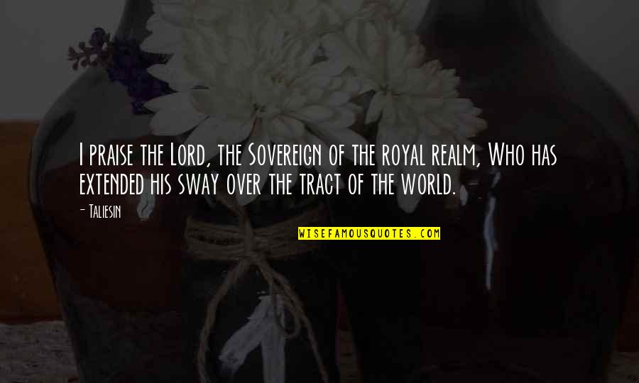 Mat20csaww Quotes By Taliesin: I praise the Lord, the Sovereign of the