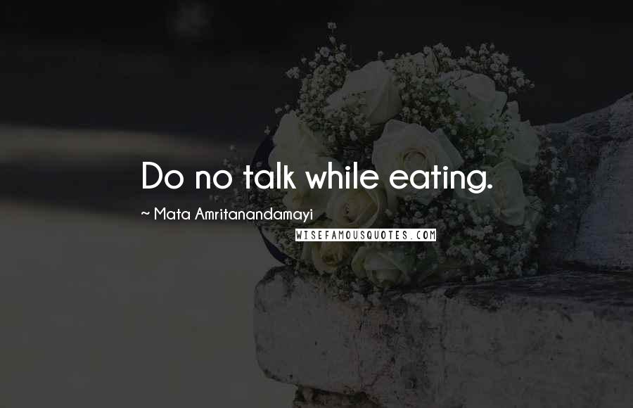 Mata Amritanandamayi quotes: Do no talk while eating.