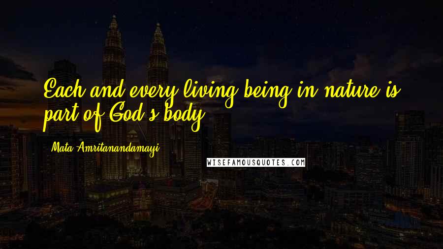 Mata Amritanandamayi quotes: Each and every living being in nature is part of God's body.