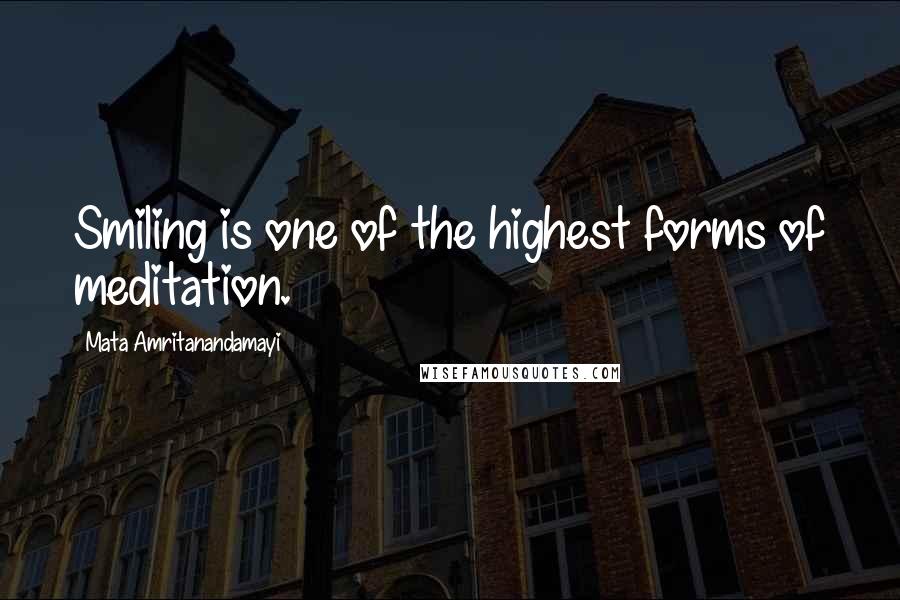 Mata Amritanandamayi quotes: Smiling is one of the highest forms of meditation.