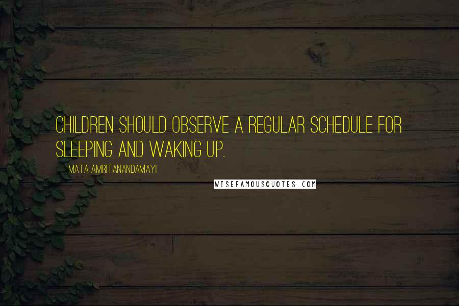 Mata Amritanandamayi quotes: Children should observe a regular schedule for sleeping and waking up.