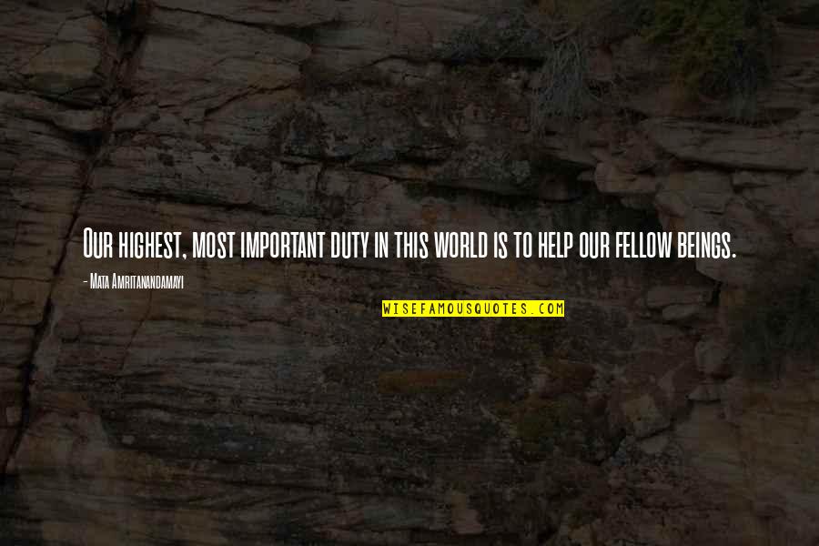 Mata Amritanandamayi Quotes By Mata Amritanandamayi: Our highest, most important duty in this world