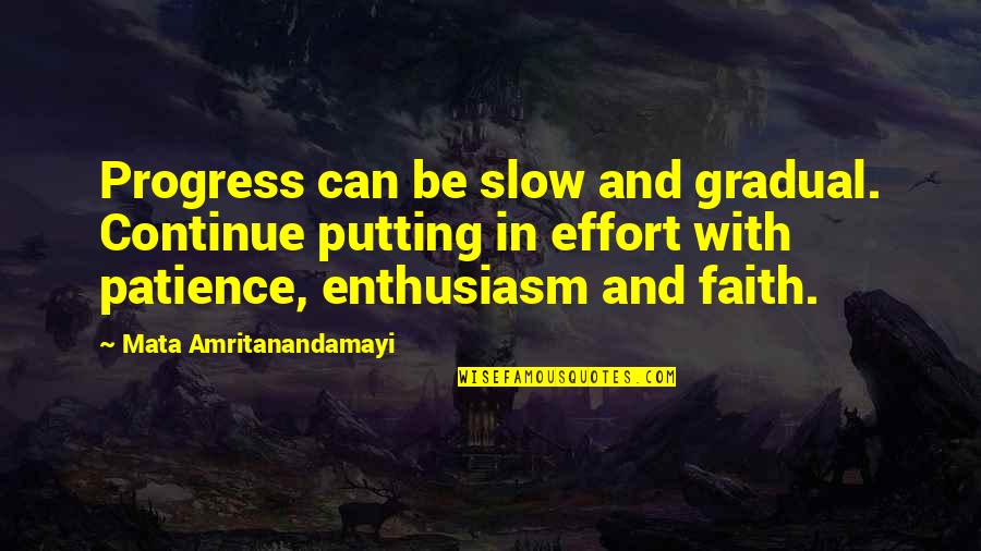 Mata Amritanandamayi Quotes By Mata Amritanandamayi: Progress can be slow and gradual. Continue putting