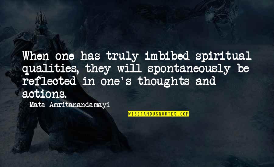 Mata Amritanandamayi Quotes By Mata Amritanandamayi: When one has truly imbibed spiritual qualities, they