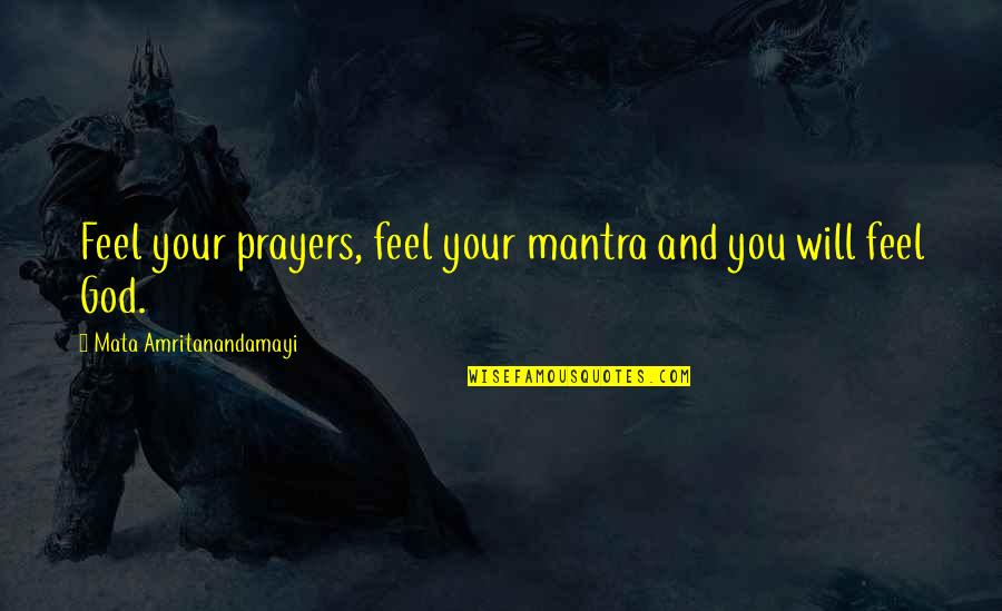 Mata Amritanandamayi Quotes By Mata Amritanandamayi: Feel your prayers, feel your mantra and you